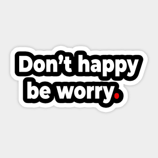 Don’t happy be worry. Sticker